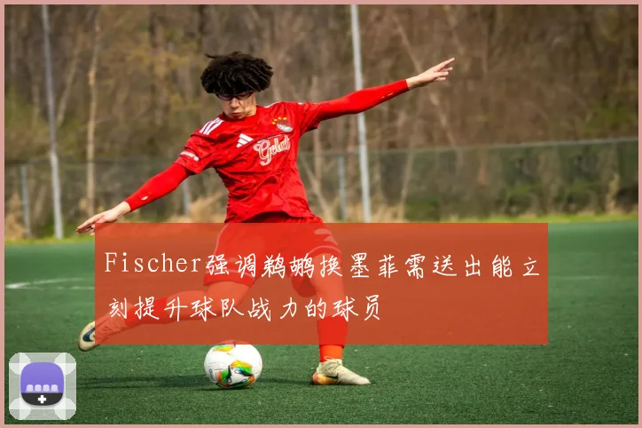 Fischer强调鹈鹕换墨菲需送出能立刻提升球队战力的球员