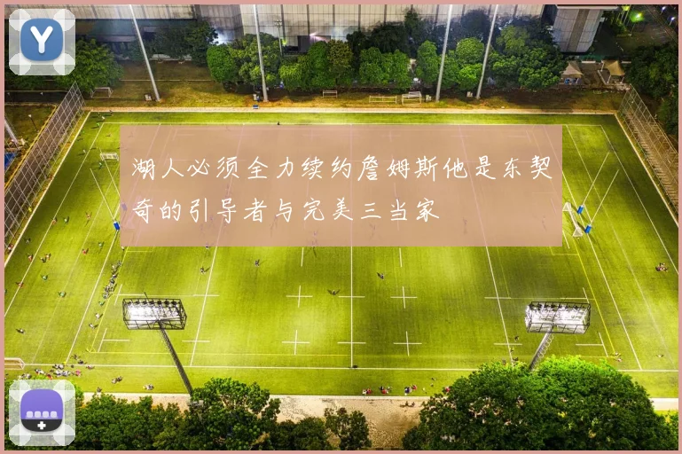 湖人必须全力续约詹姆斯他是东契奇的引导者与完美三当家